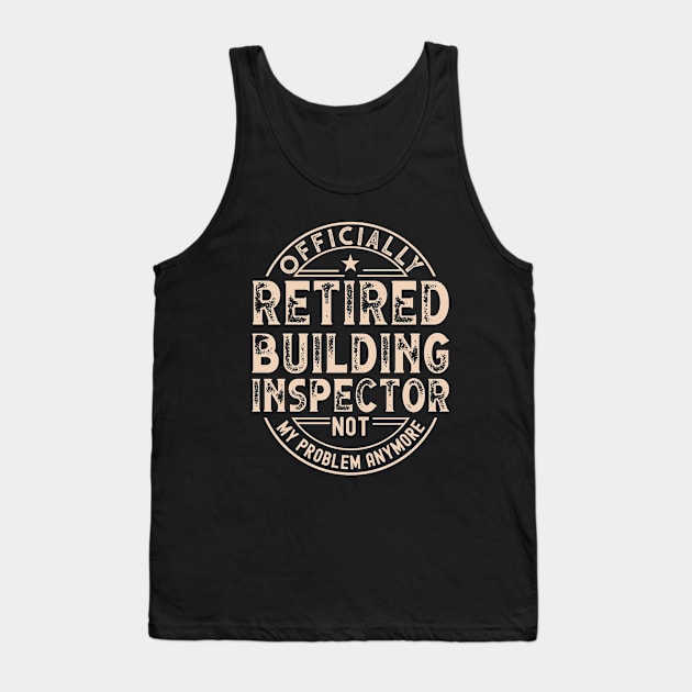 Retired Building Inspector Tank Top by Stay Weird